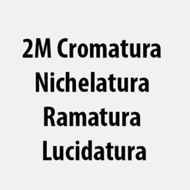 2M Cromatura Nichelatura Ramatura Lucidatura
