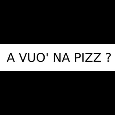A Vuo' Na Pizz ?